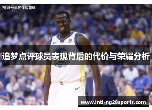 追梦点评球员表现背后的代价与荣耀分析