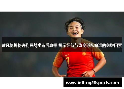 曾凡博揭秘许利民战术背后真相 揭示细节与改变球队命运的关键因素