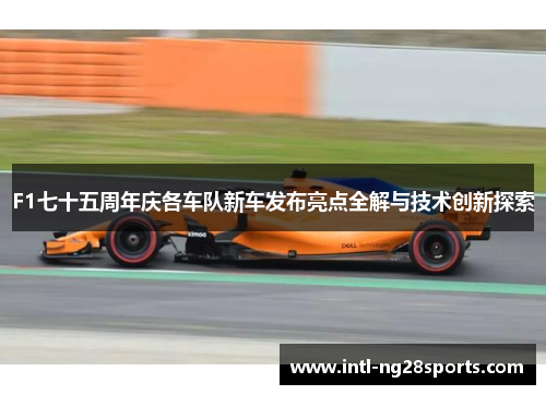 F1七十五周年庆各车队新车发布亮点全解与技术创新探索