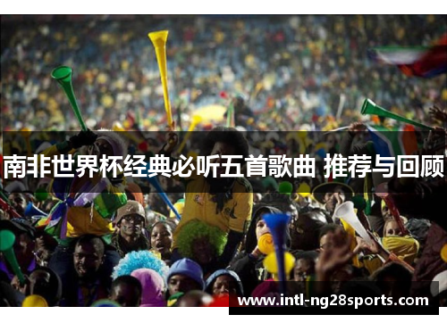 南非世界杯经典必听五首歌曲 推荐与回顾