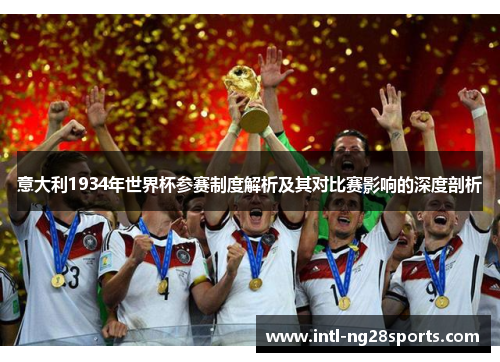 意大利1934年世界杯参赛制度解析及其对比赛影响的深度剖析